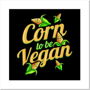 I Am Corn To Be Vegan - Born To Be Vegan Posters and Art